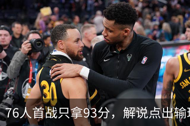 76人首战只拿93分，解说点出输球本质不在手感